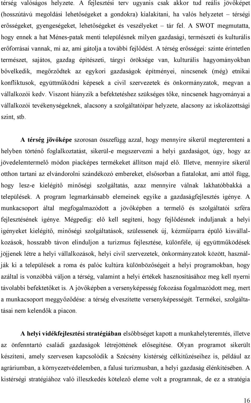 veszélyeket tár fel. A SWOT megmutatta, hogy ennek a hat Ménes-patak menti településnek milyen gazdasági, természeti és kulturális erőforrásai vannak, mi az, ami gátolja a további fejlődést.