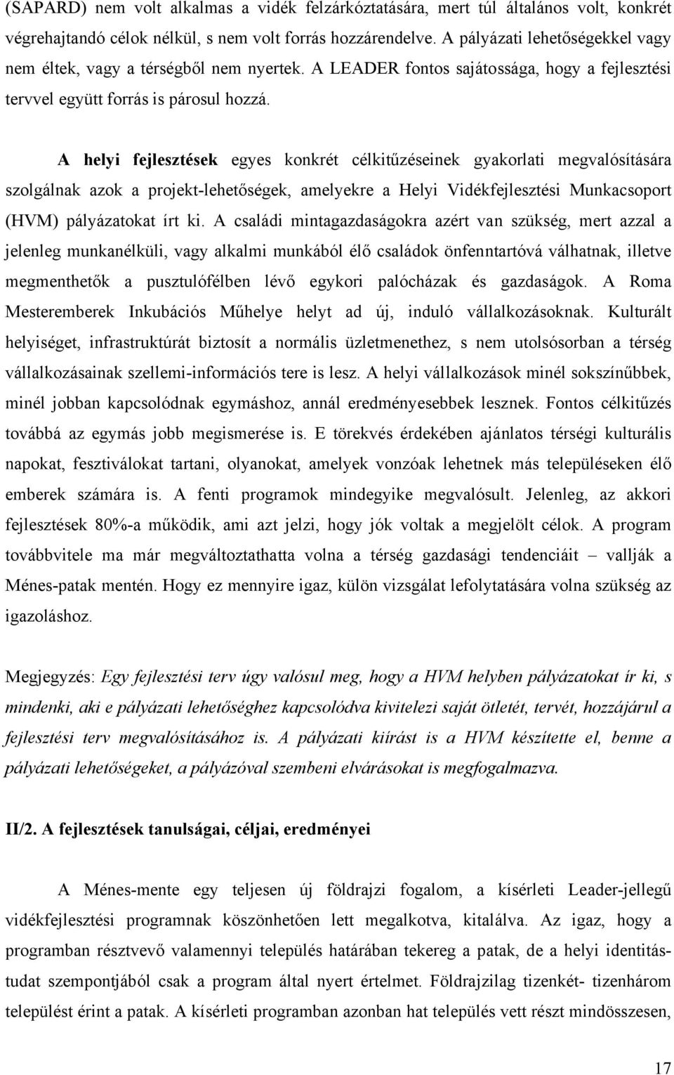 A helyi fejlesztések egyes konkrét célkitűzéseinek gyakorlati megvalósítására szolgálnak azok a projekt-lehetőségek, amelyekre a Helyi Vidékfejlesztési Munkacsoport (HVM) pályázatokat írt ki.