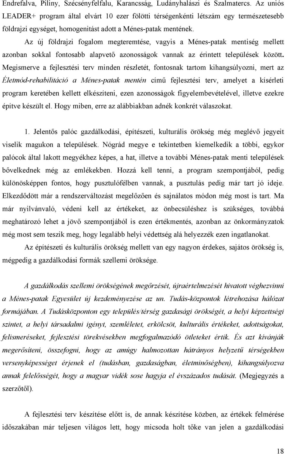 Az új földrajzi fogalom megteremtése, vagyis a Ménes-patak mentiség mellett azonban sokkal fontosabb alapvető azonosságok vannak az érintett települések között.