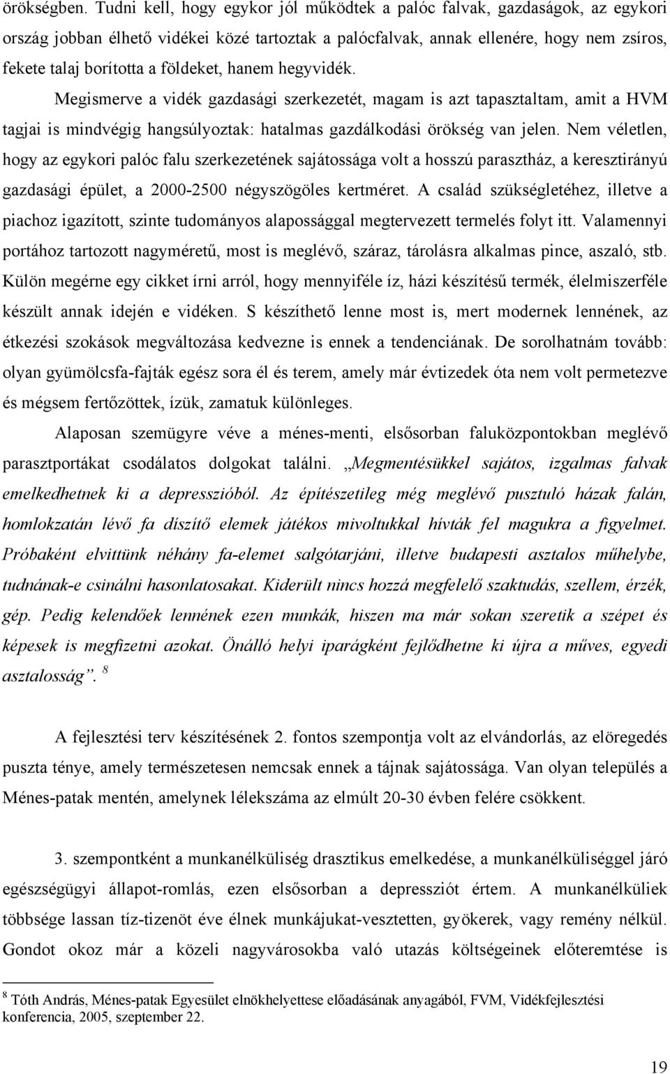 földeket, hanem hegyvidék. Megismerve a vidék gazdasági szerkezetét, magam is azt tapasztaltam, amit a HVM tagjai is mindvégig hangsúlyoztak: hatalmas gazdálkodási örökség van jelen.