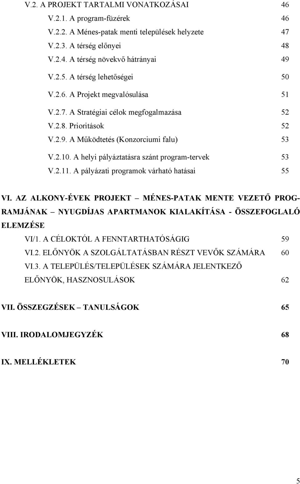 A helyi pályáztatásra szánt program-tervek 53 V.2.11. A pályázati programok várható hatásai 55 VI.