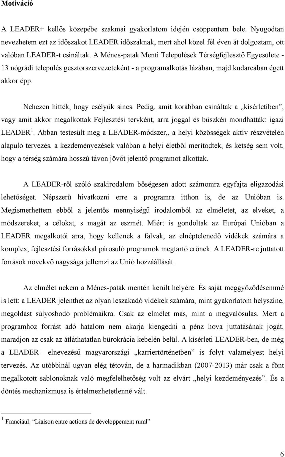 A Ménes-patak Menti Települések Térségfejlesztő Egyesülete - 13 nógrádi település gesztorszervezeteként - a programalkotás lázában, majd kudarcában égett akkor épp. Nehezen hitték, hogy esélyük sincs.