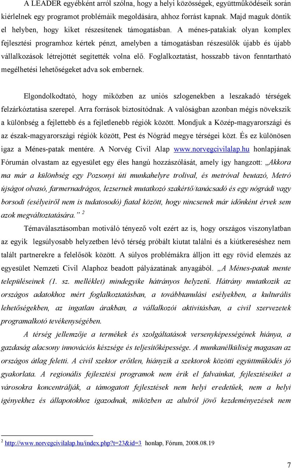 A ménes-patakiak olyan komplex fejlesztési programhoz kértek pénzt, amelyben a támogatásban részesülők újabb és újabb vállalkozások létrejöttét segítették volna elő.