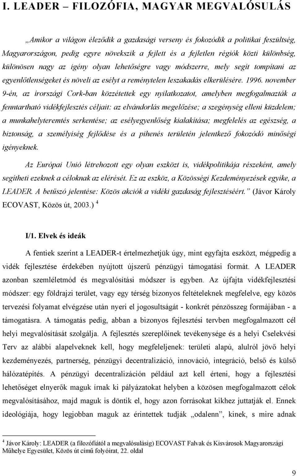 november 9-én, az írországi Cork-ban közzétettek egy nyilatkozatot, amelyben megfogalmazták a fenntartható vidékfejlesztés céljait: az elvándorlás megelőzése; a szegénység elleni küzdelem; a