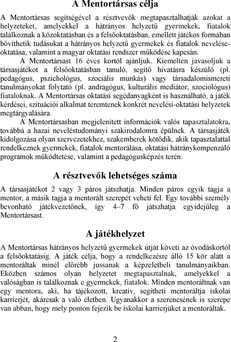 A Mentortársast 16 éves kortól ajánljuk. Kiemelten javasoljuk a társasjátékot a felsőoktatásban tanuló, segítő hívatásra készülő (pl.