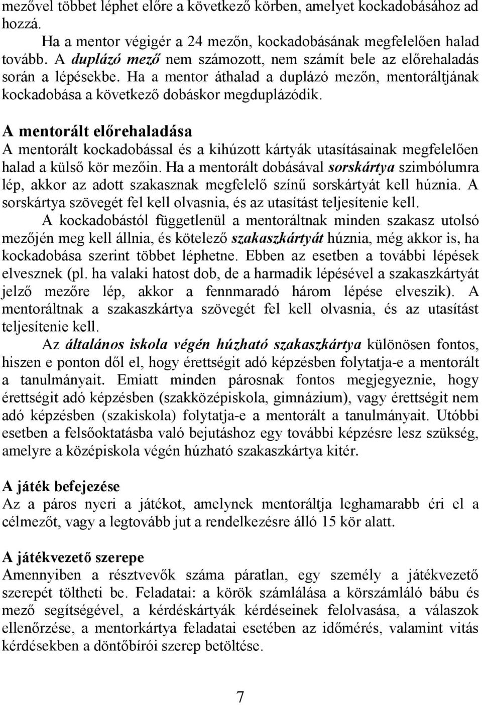 A mentorált előrehaladása A mentorált kockadobással és a kihúzott kártyák utasításainak megfelelően halad a külső kör mezőin.