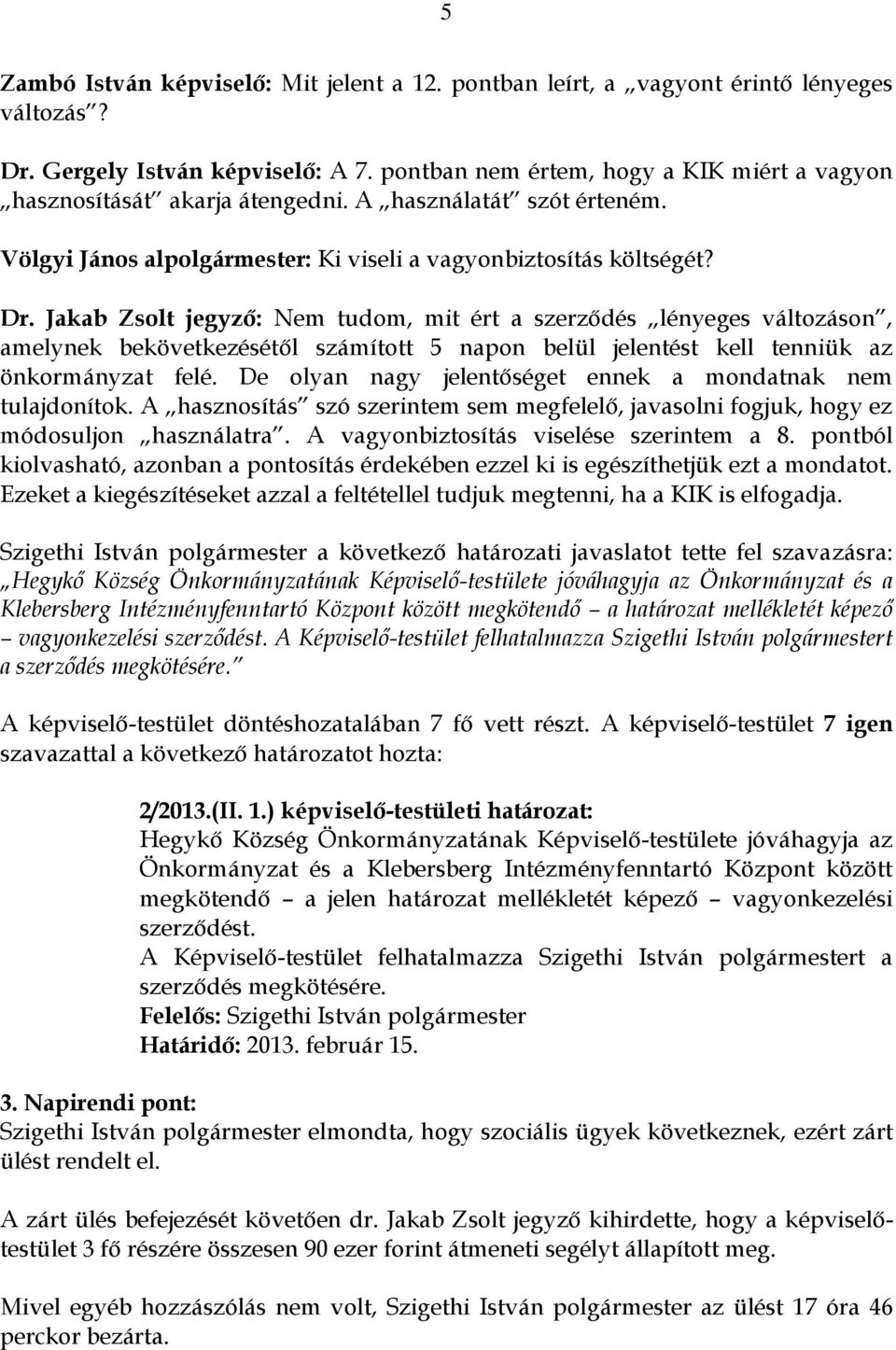 Jakab Zsolt jegyző: Nem tudom, mit ért a szerződés lényeges változáson, amelynek bekövetkezésétől számított 5 napon belül jelentést kell tenniük az önkormányzat felé.