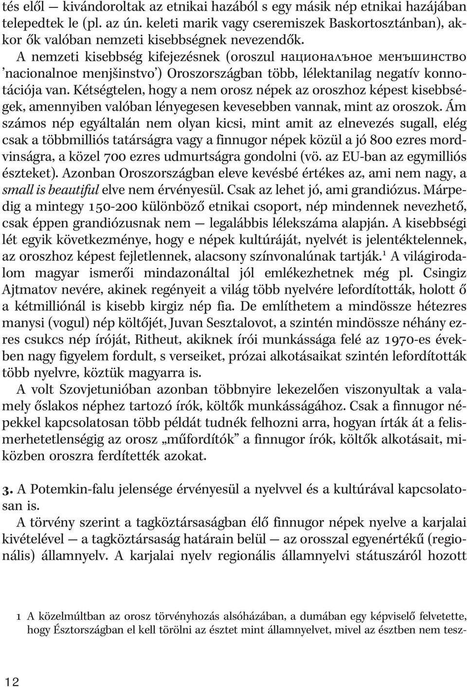 Kétségtelen, hogy a nem orosz népek az oroszhoz képest kisebbségek, amennyiben valóban lényegesen kevesebben vannak, mint az oroszok.