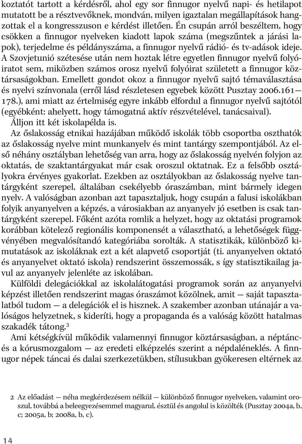 A Szovjetunió szétesése után nem hoztak létre egyetlen finnugor nyelvû folyóiratot sem, miközben számos orosz nyelvû folyóirat született a finnugor köztársaságokban.