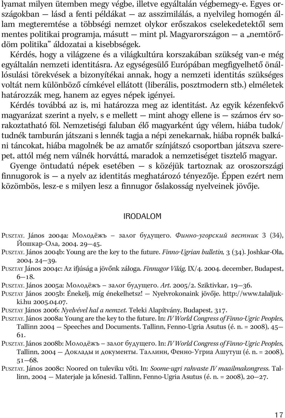 Magyarországon a nemtörõdöm politika áldozatai a kisebbségek. Kérdés, hogy a világzene és a világkultúra korszakában szükség van-e még egyáltalán nemzeti identitásra.