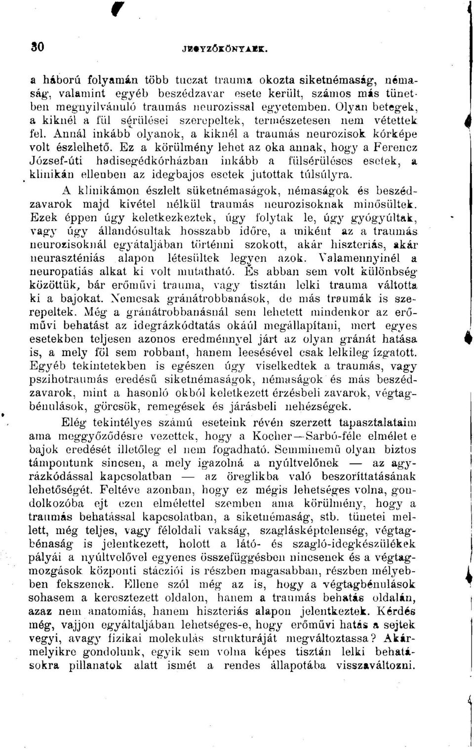 Ez a körülmény lehet az oka annak, hogy a Ferencz József-úti hadisegédkórházbau inkább a íülsérülósos esetek, a ^ klinikán ellenben az idegbajos esetek jutottak túlsúlyra.