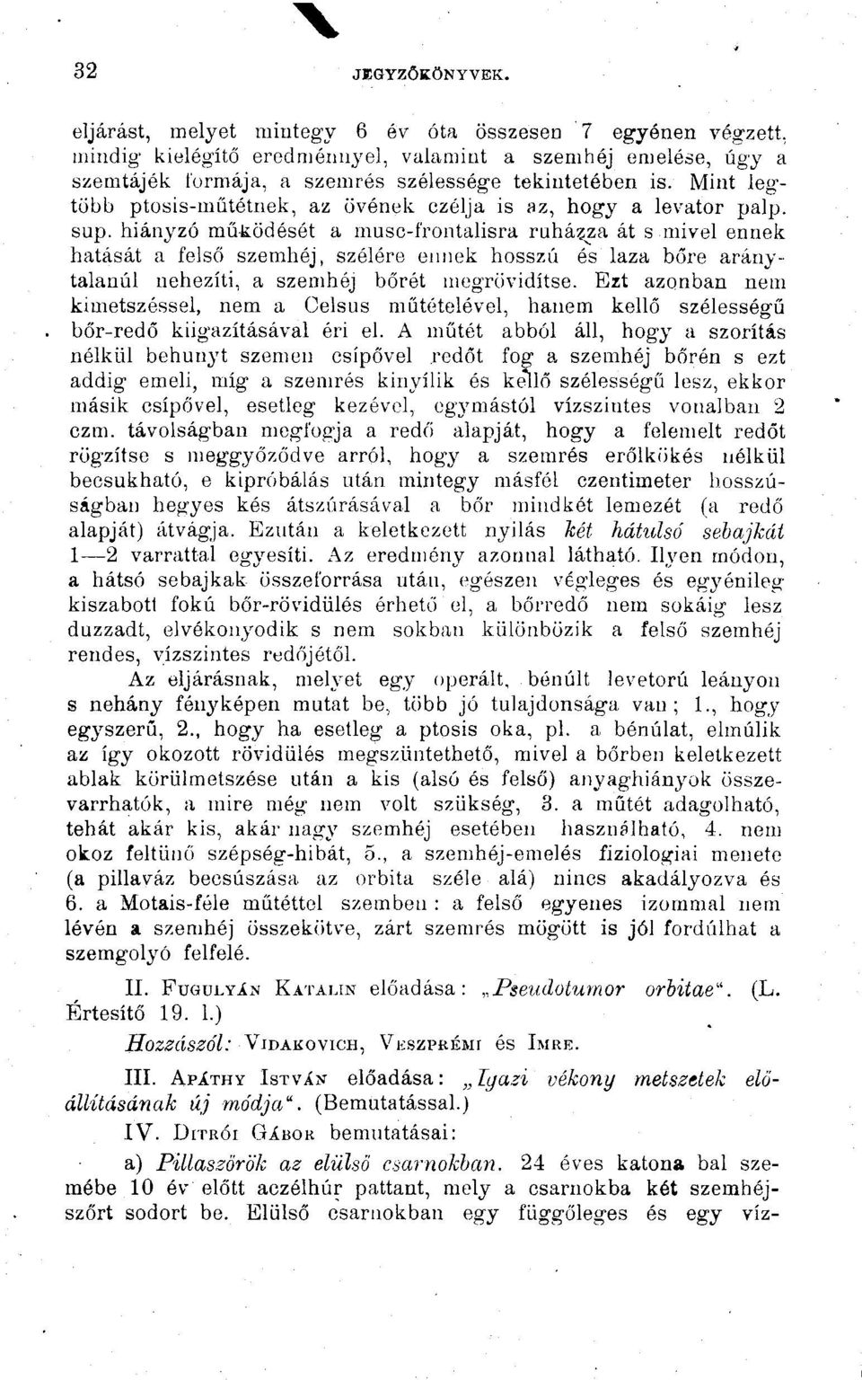 Mint legtöbb ptosis-műtétnek, az övének ezélja is az, hogy a levator palp. sup. hiányzó működését a musc-í'rontalisra ruhá?