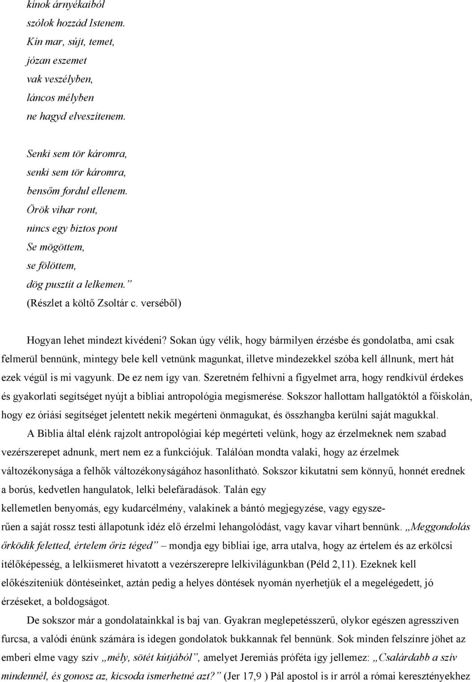 Sokan úgy vélik, hogy bármilyen érzésbe és gondolatba, ami csak felmerül bennünk, mintegy bele kell vetnünk magunkat, illetve mindezekkel szóba kell állnunk, mert hát ezek végül is mi vagyunk.