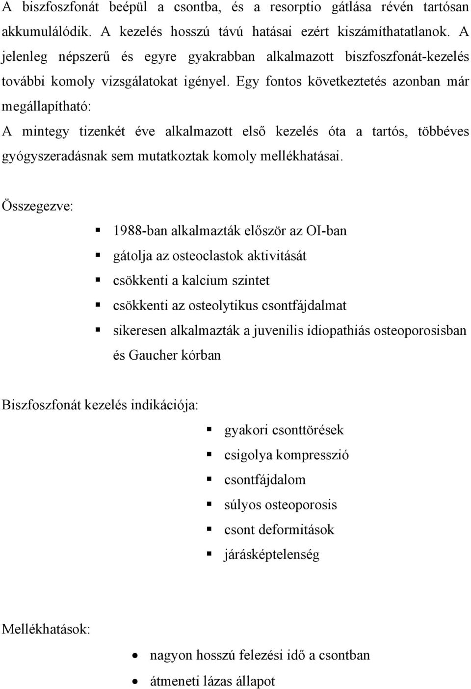 Egy fontos következtetés azonban már megállapítható: A mintegy tizenkét éve alkalmazott első kezelés óta a tartós, többéves gyógyszeradásnak sem mutatkoztak komoly mellékhatásai.