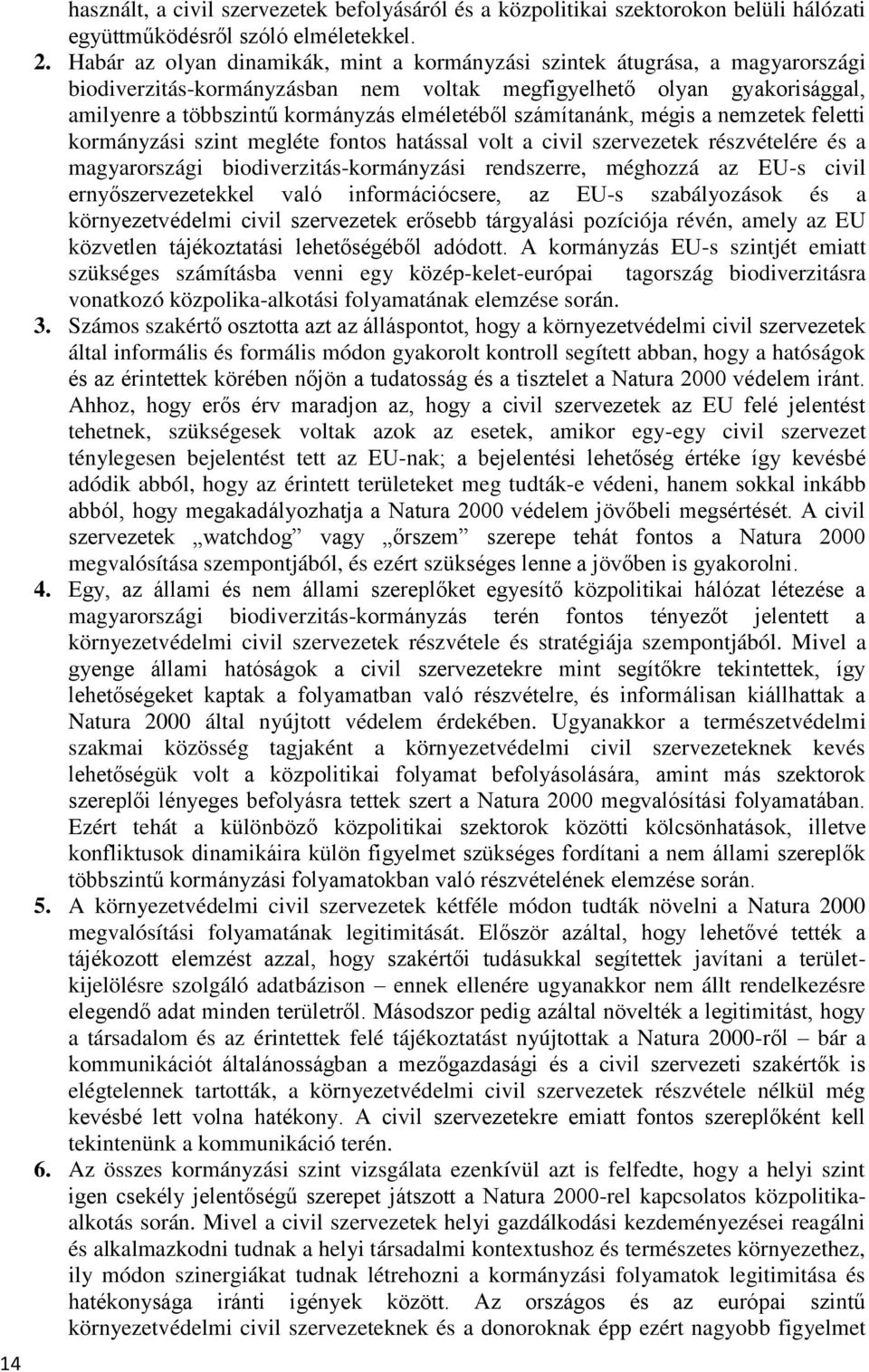 számítanánk, mégis a nemzetek feletti kormányzási szint megléte fontos hatással volt a civil szervezetek részvételére és a magyarországi biodiverzitás-kormányzási rendszerre, méghozzá az EU-s civil