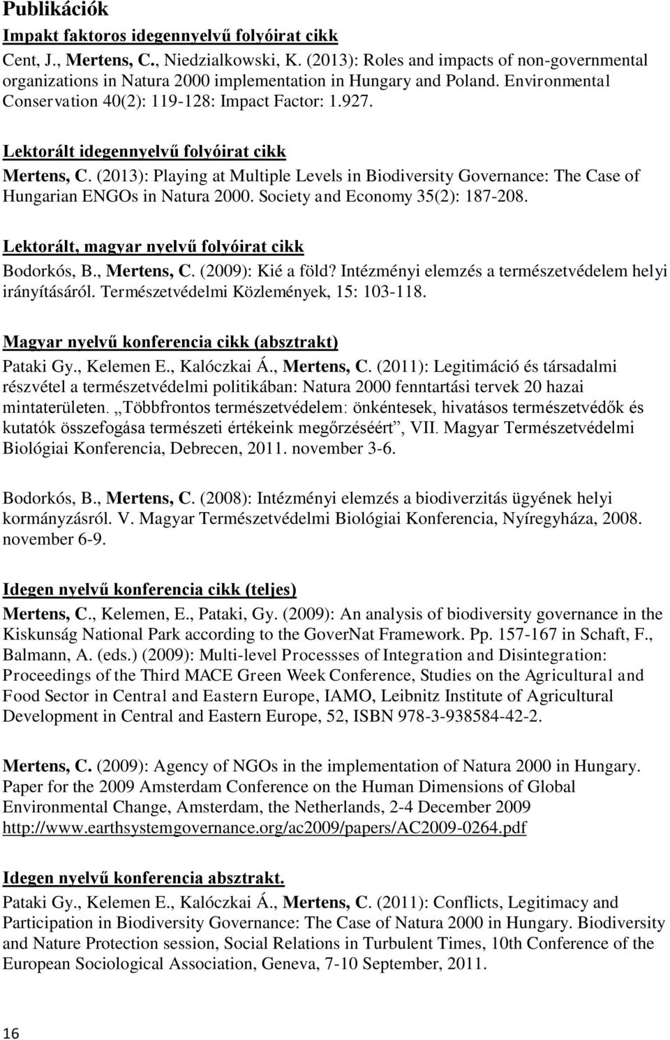 Lektorált idegennyelvű folyóirat cikk Mertens, C. (2013): Playing at Multiple Levels in Biodiversity Governance: The Case of Hungarian ENGOs in Natura 2000. Society and Economy 35(2): 187-208.