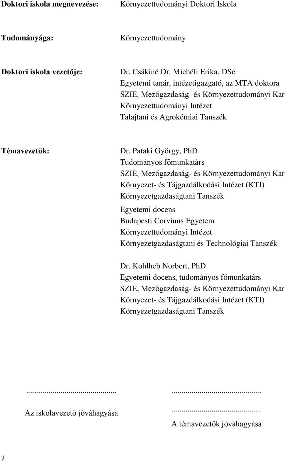 Pataki György, PhD Tudományos főmunkatárs SZIE, Mezőgazdaság- és Környezettudományi Kar Környezet- és Tájgazdálkodási Intézet (KTI) Környezetgazdaságtani Tanszék Egyetemi docens Budapesti Corvinus