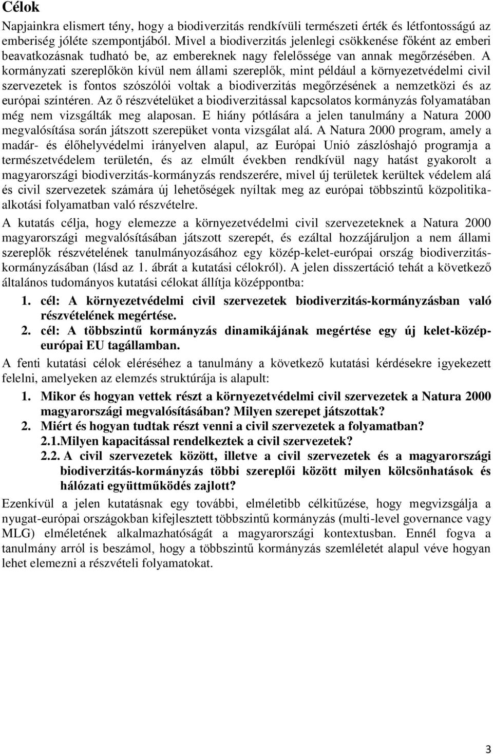 A kormányzati szereplőkön kívül nem állami szereplők, mint például a környezetvédelmi civil szervezetek is fontos szószólói voltak a biodiverzitás megőrzésének a nemzetközi és az európai színtéren.