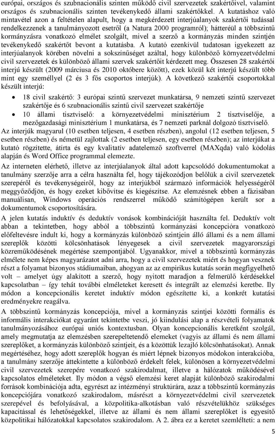 többszintű kormányzásra vonatkozó elmélet szolgált, mivel a szerző a kormányzás minden szintjén tevékenykedő szakértőt bevont a kutatásba.