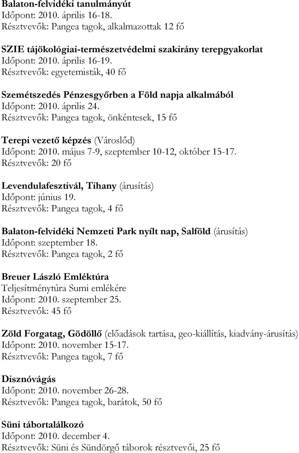 május 7-9, szeptember 10-12, október 15-17. Résztvevık: 20 fı Levendulafesztivál, Tihany (árusítás) Idıpont: június 19.