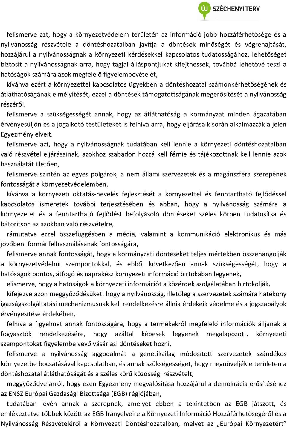 azok megfelelő figyelembevételét, kívánva ezért a környezettel kapcsolatos ügyekben a döntéshozatal számonkérhetőségének és átláthatóságának elmélyítését, ezzel a döntések támogatottságának