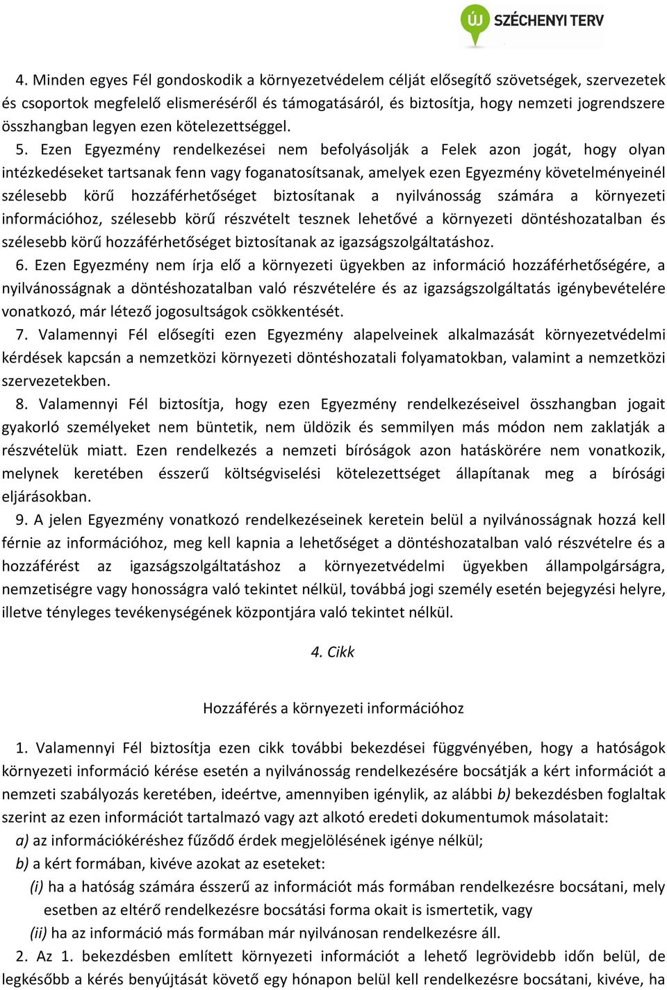 Ezen Egyezmény rendelkezései nem befolyásolják a Felek azon jogát, hogy olyan intézkedéseket tartsanak fenn vagy foganatosítsanak, amelyek ezen Egyezmény követelményeinél szélesebb körű