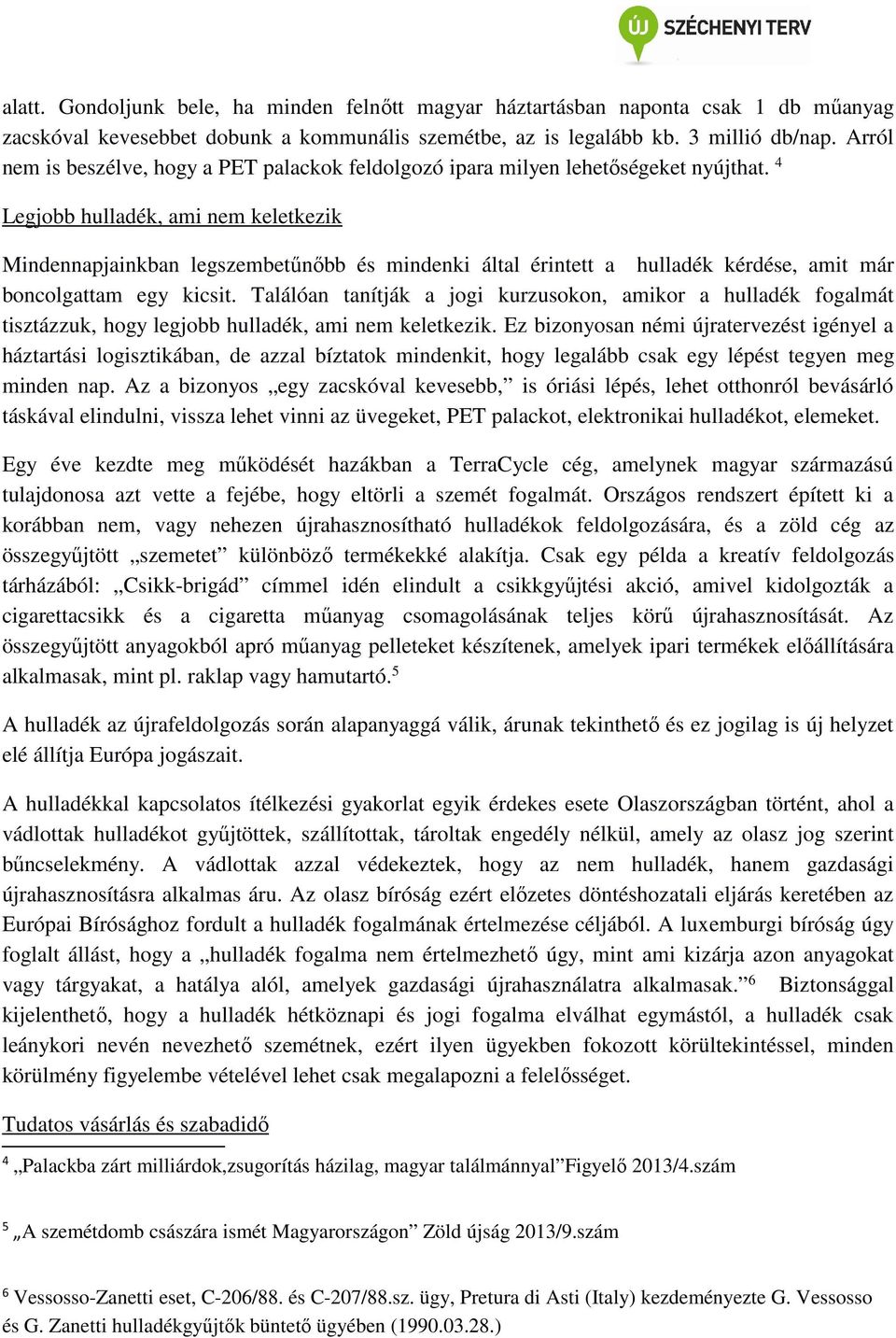 4 Legjobb hulladék, ami nem keletkezik Mindennapjainkban legszembetűnőbb és mindenki által érintett a hulladék kérdése, amit már boncolgattam egy kicsit.