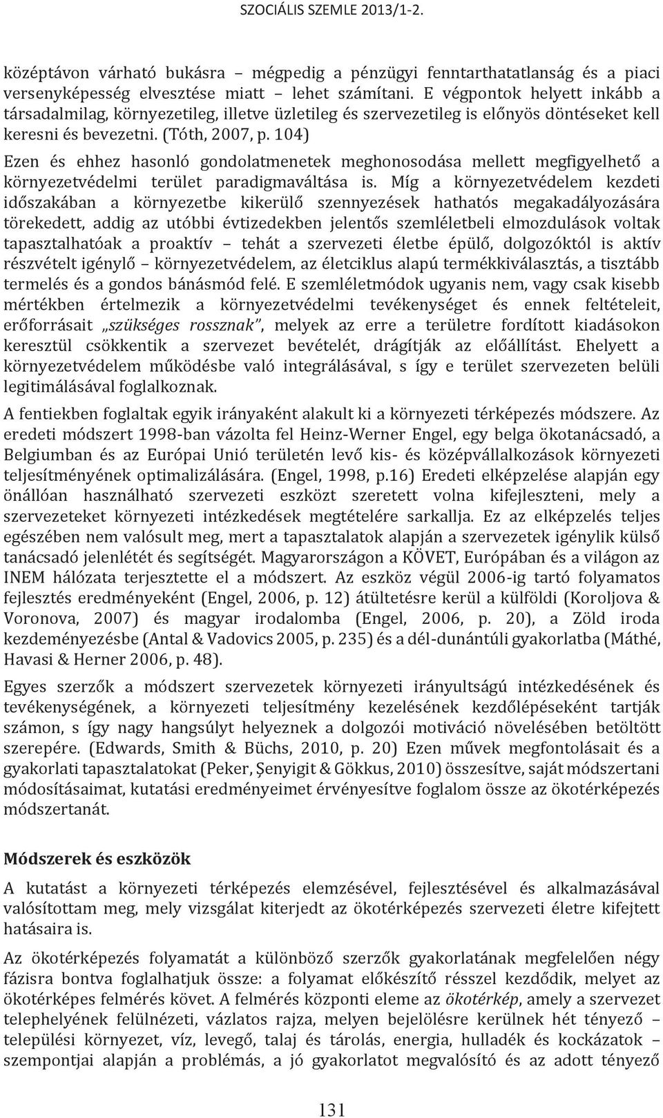 104) Ezen és ehhez hasonló gondolatmenetek meghonosodása mellett megfigyelhető a környezetvédelmi terület paradigmaváltása is.