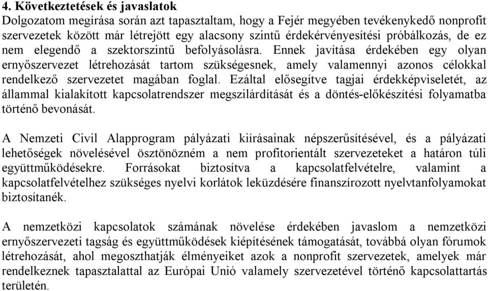 Ennek javítása érdekében egy olyan ernyőszervezet létrehozását tartom szükségesnek, amely valamennyi azonos célokkal rendelkező szervezetet magában foglal.