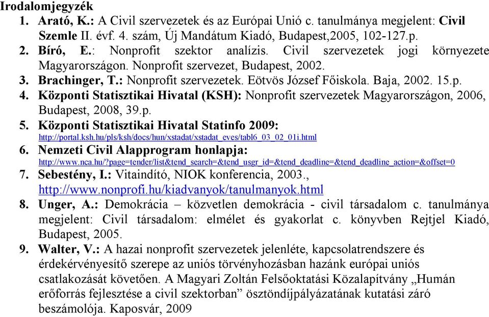 Központi Statisztikai Hivatal (KSH): Nonprofit szervezetek Magyarországon, 2006, Budapest, 2008, 39.p. 5. Központi Statisztikai Hivatal Statinfo 2009: http://portal.ksh.