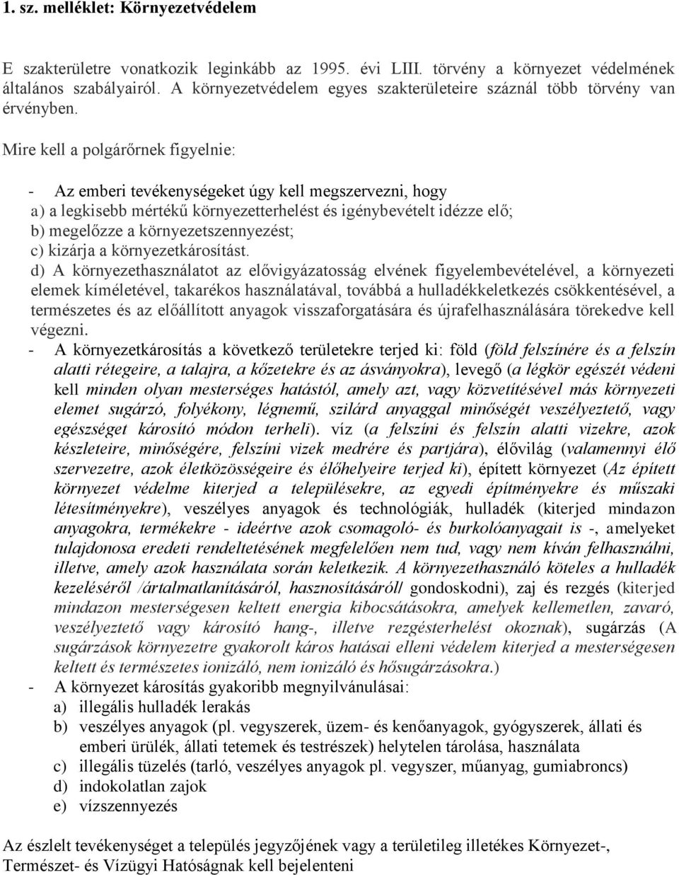 Mire kell a polgárőrnek figyelnie: - Az emberi tevékenységeket úgy kell megszervezni, hogy a) a legkisebb mértékű környezetterhelést és igénybevételt idézze elő; b) megelőzze a környezetszennyezést;