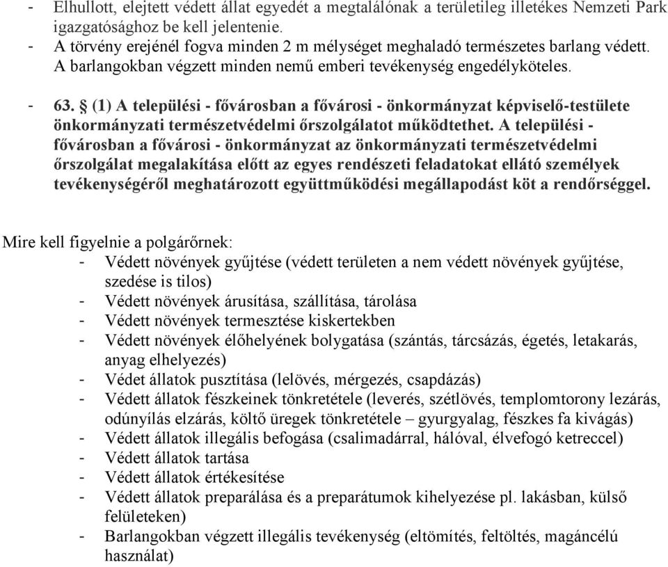 (1) A települési - fővárosban a fővárosi - önkormányzat képviselő-testülete önkormányzati természetvédelmi őrszolgálatot működtethet.