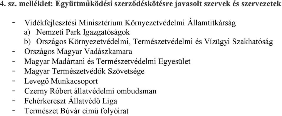 Környezetvédelmi Államtitkárság a) Nemzeti Park Igazgatóságok b) Országos Környezetvédelmi, Természetvédelmi és Vízügyi