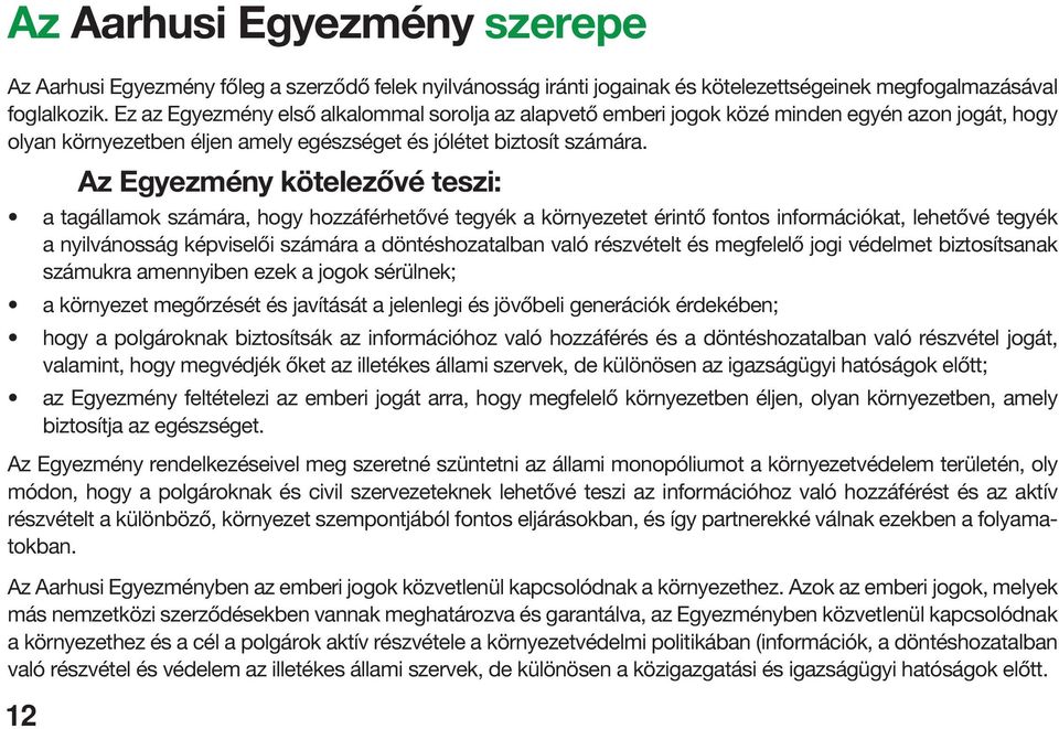 12 Az Egyezmény kötelezővé teszi: a tagállamok számára, hogy hozzáférhetővé tegyék a környezetet érintő fontos információkat, lehetővé tegyék a nyilvánosság képviselői számára a döntéshozatalban való