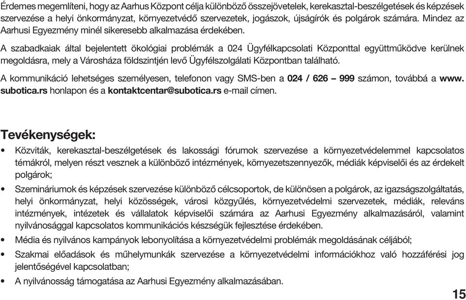 A szabadkaiak által bejelentett ökológiai problémák a 024 Ügyfélkapcsolati Központtal együttműködve kerülnek megoldásra, mely a Városháza földszintjén levő Ügyfélszolgálati Központban található.