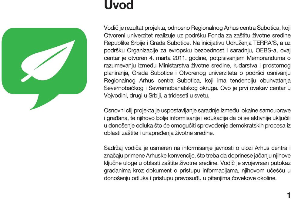 godine, potpisivanjem Memoranduma o razumevanju između Ministarstva životne sredine, rudarstva i prostornog planiranja, Grada Subotice i Otvorenog univerziteta o podršci osnivanju Regionalnog Arhus