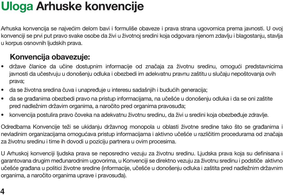 4 Konvencija obavezuje: države članice da učine dostupnim informacije od značaja za životnu sredinu, omogući predstavnicima javnosti da učestvuju u donošenju odluka i obezbedi im adekvatnu pravnu