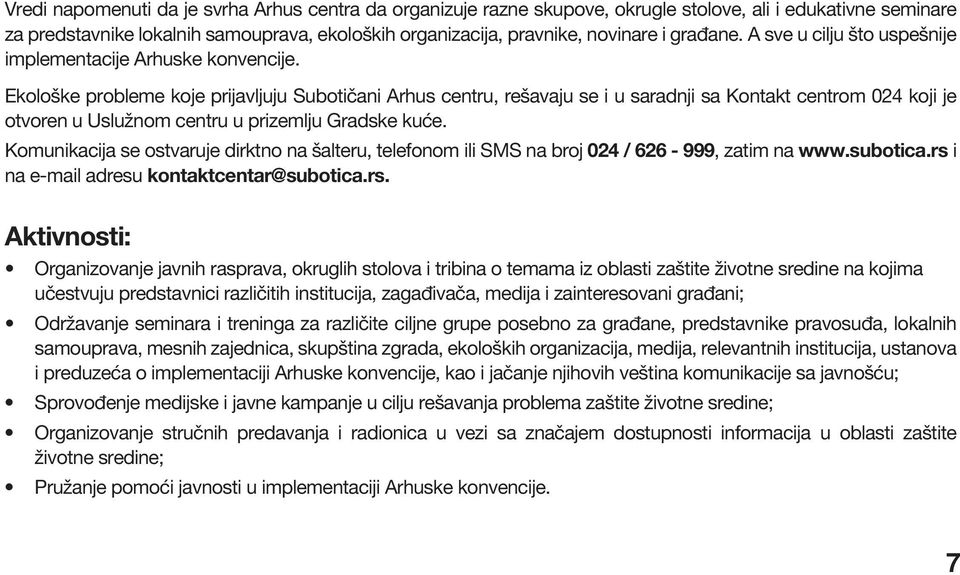 Ekološke probleme koje prijavljuju Subotičani Arhus centru, rešavaju se i u saradnji sa Kontakt centrom 024 koji je otvoren u Uslužnom centru u prizemlju Gradske kuće.