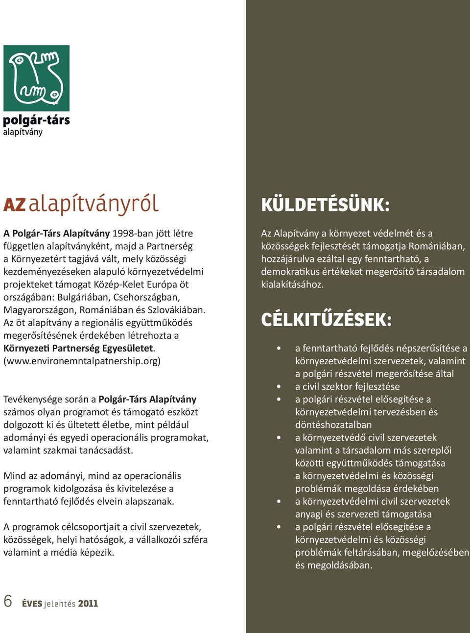 Az öt alapítvány a regionális együttműködés megerősítésének érdekében létrehozta a Környezeti Partnerség Egyesületet. (www.environemntalpatnership.