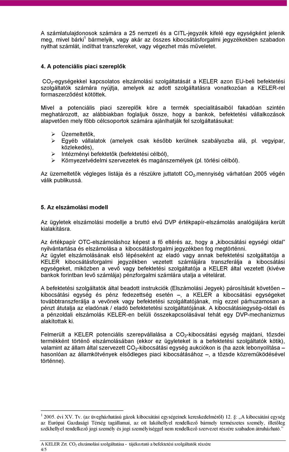 A potenciális piaci szereplők CO 2 -egységekkel kapcsolatos elszámolási szolgáltatását a KELER azon EU-beli befektetési szolgáltatók számára nyújtja, amelyek az adott szolgáltatásra vonatkozóan a