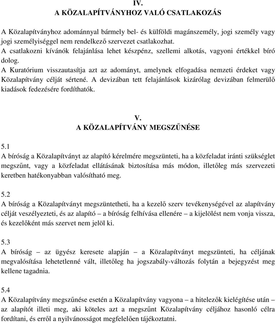 A Kuratórium visszautasítja azt az adományt, amelynek elfogadása nemzeti érdeket vagy Közalapítvány célját sértené.