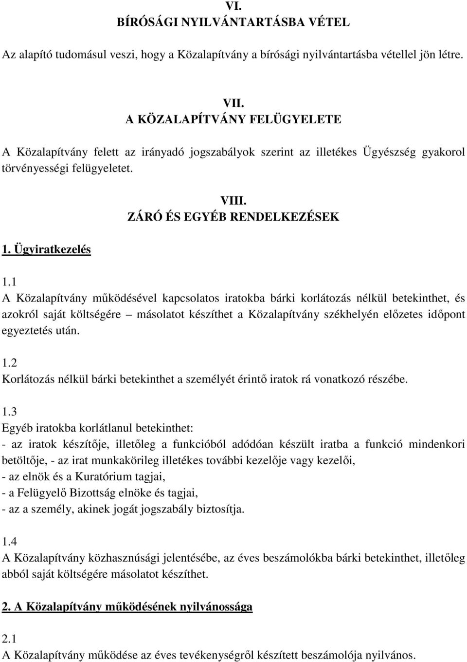 1 A Közalapítvány működésével kapcsolatos iratokba bárki korlátozás nélkül betekinthet, és azokról saját költségére másolatot készíthet a Közalapítvány székhelyén előzetes időpont egyeztetés után. 1.