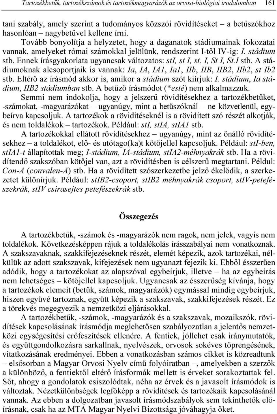 Ennek írásgyakorlata ugyancsak változatos: sti, st I, st. I, St I, St.I stb. A stádiumoknak alcsoportjaik is vannak: Ia, IA, IA1, Ia1, IIb, IIB, IIB2, IIb2, st Ib2 stb.