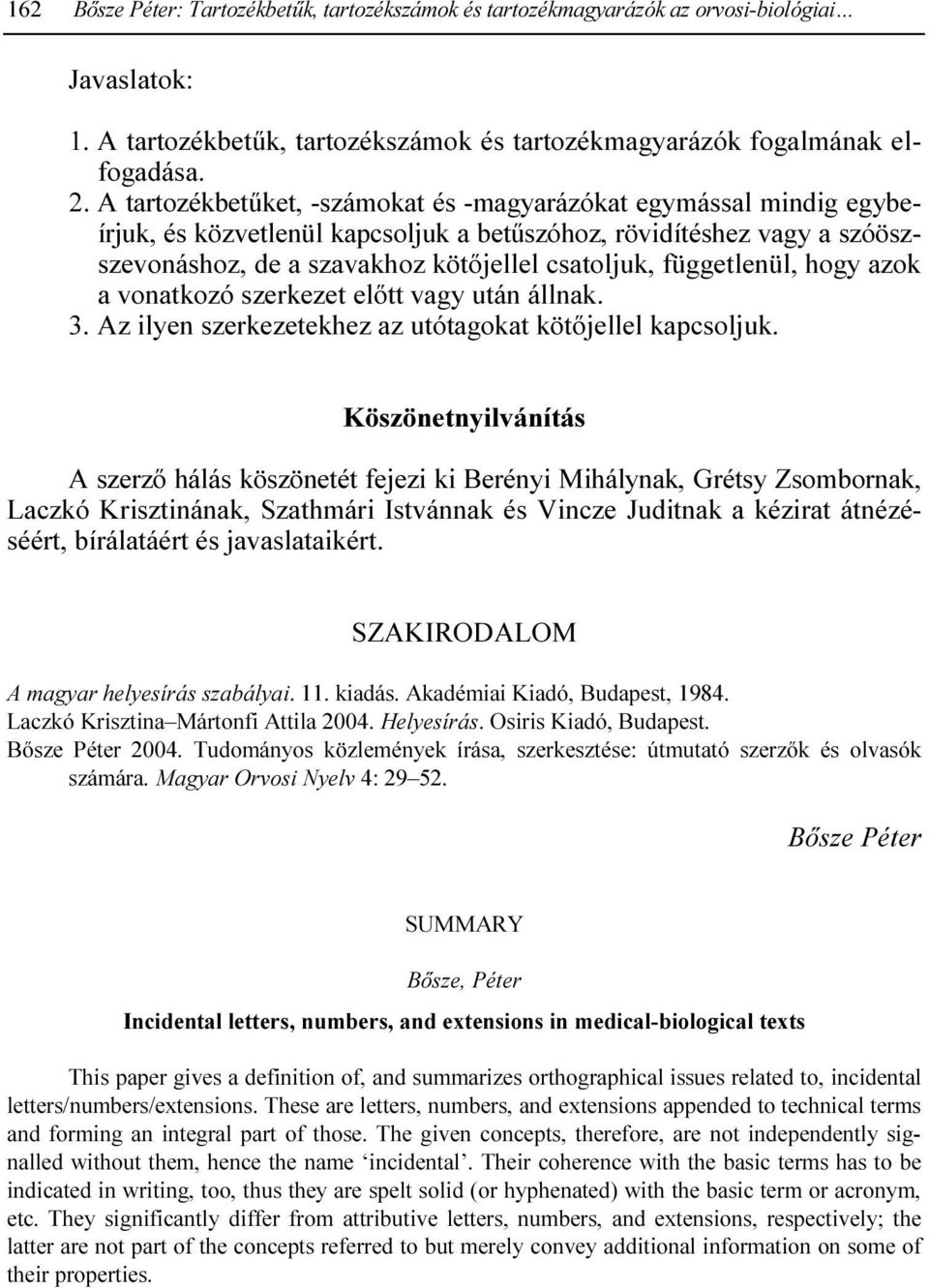 függetlenül, hogy azok a vonatkozó szerkezet elıtt vagy után állnak. 3. Az ilyen szerkezetekhez az utótagokat kötıjellel kapcsoljuk.