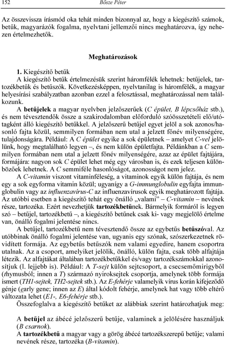 Következésképpen, nyelvtanilag is háromfélék, a magyar helyesírási szabályzatban azonban ezzel a felosztással, meghatározással nem találkozunk.