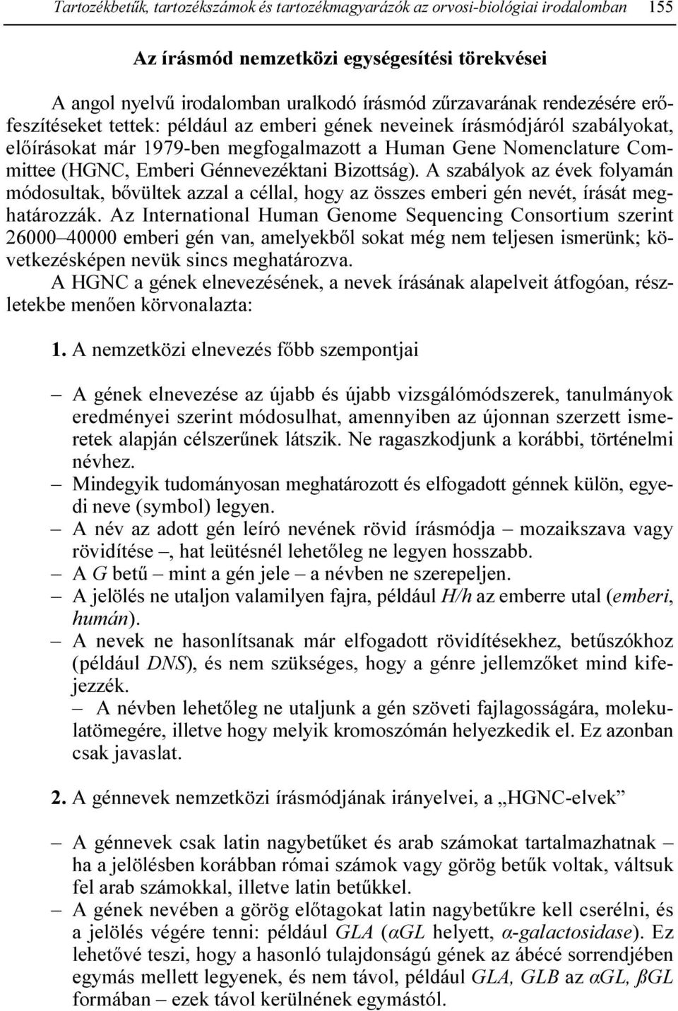 Bizottság). A szabályok az évek folyamán módosultak, bıvültek azzal a céllal, hogy az összes emberi gén nevét, írását meghatározzák.