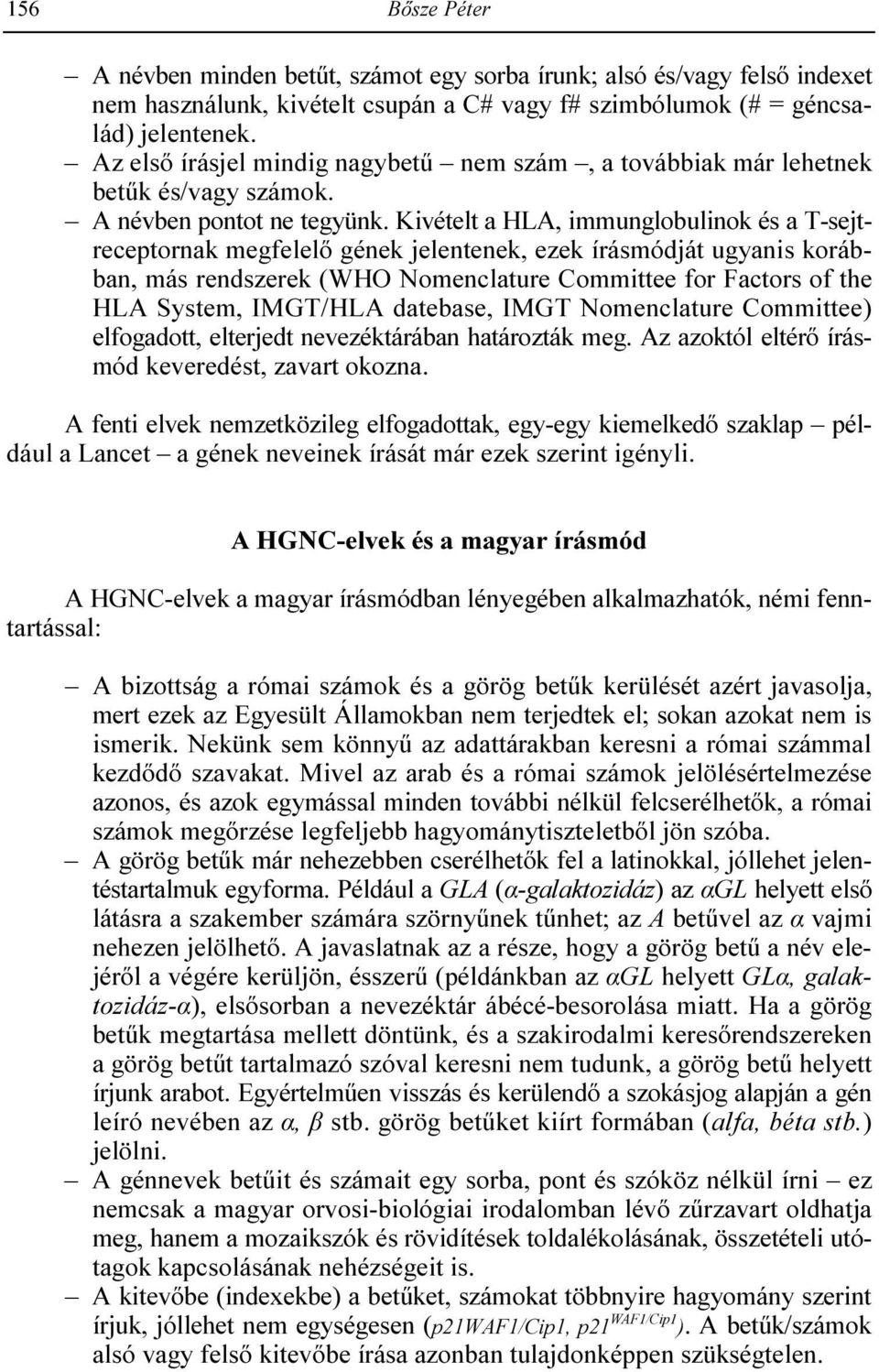 Kivételt a HLA, immunglobulinok és a T-sejtreceptornak megfelelı gének jelentenek, ezek írásmódját ugyanis korábban, más rendszerek (WHO Nomenclature Committee for Factors of the HLA System, IMGT/HLA