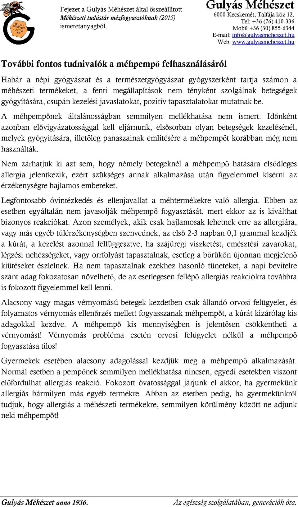 Időnként azonban elővigyázatossággal kell eljárnunk, elsősorban olyan betegségek kezelésénél, melyek gyógyítására, illetőleg panaszainak említésére a méhpempőt korábban még nem használták.