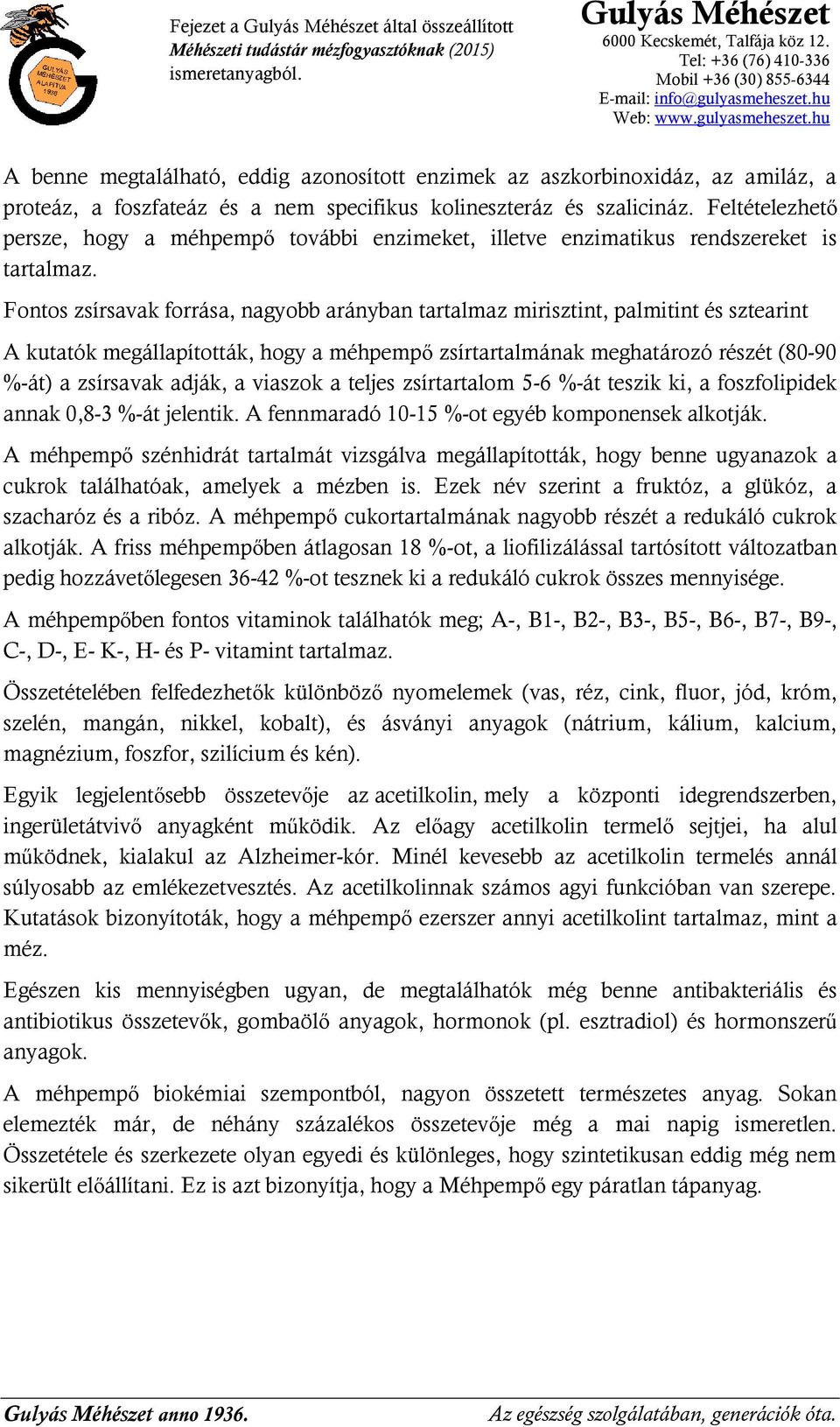 Fontos zsírsavak forrása, nagyobb arányban tartalmaz mirisztint, palmitint és sztearint A kutatók megállapították, hogy a méhpempő zsírtartalmának meghatározó részét (80-90 %-át) a zsírsavak adják, a