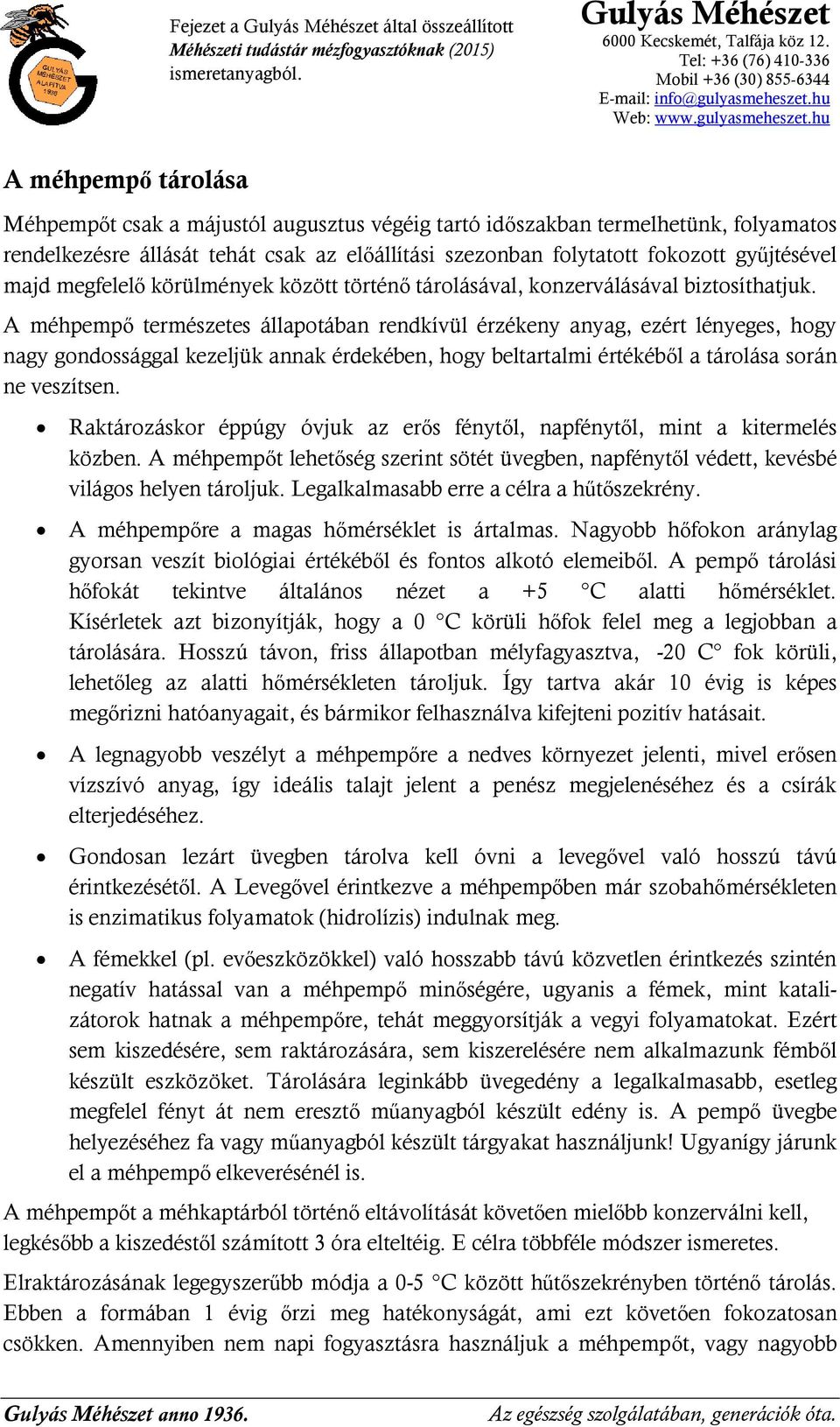 A méhpempő természetes állapotában rendkívül érzékeny anyag, ezért lényeges, hogy nagy gondossággal kezeljük annak érdekében, hogy beltartalmi értékéből a tárolása során ne veszítsen.